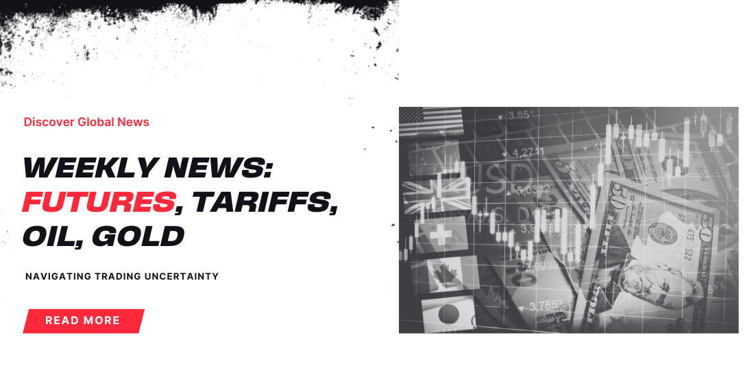 Weekly Market News: Futures, Tariffs, Oil, Gold - Trump’s Upcoming Announcements and Market Trends